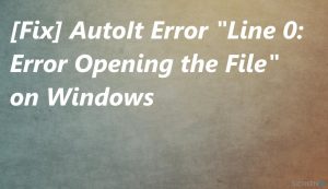 [Lösung] AutoIt-Fehler "Line 0: Error Opening the File" in Windows