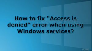 Wie behebt man bei der Nutzung der Windows-Dienste ein Auftauchen des Fehlers "Zugriff verweigert"?
