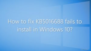 Wie behebt man, dass die Installation von KB5016688 in Windows 10 fehlschlägt?