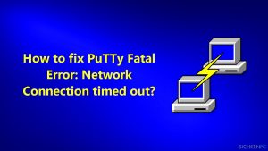Wie behebt man in PuTTY den fatalen Verbindungsfehler "Fatal Error: Network Connection timed out"?