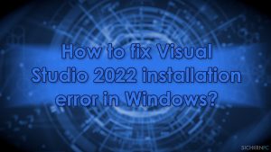 Wie behebt man Installationsfehler in Visual Studio 2022 unter Windows?