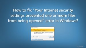 Wie behebt man in Windows den Fehler "Durch die Internetsicherheitseinstellungen wurde verhindert, dass eine oder mehrere Dateien geöffnet wurden"?