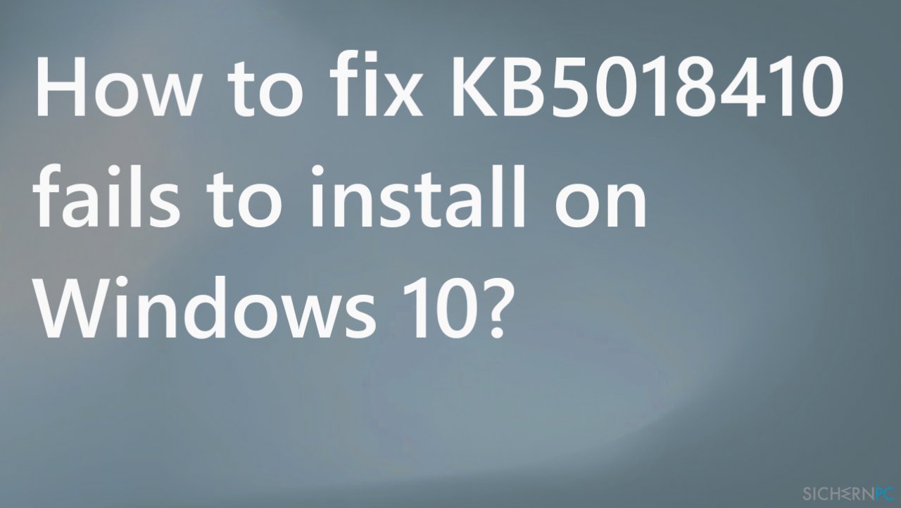 Wie behebt man ein Fehlschlagen der Installation von KB5018410 unter Windows 10?