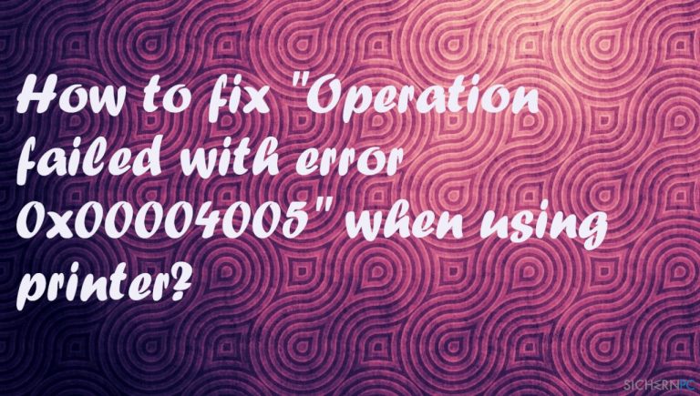 How to fix „Operation failed with error 0x00004005“ when using printer?